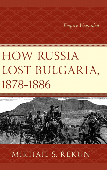 HOW RUSSIA LOST BULGARIA, 1878-1886