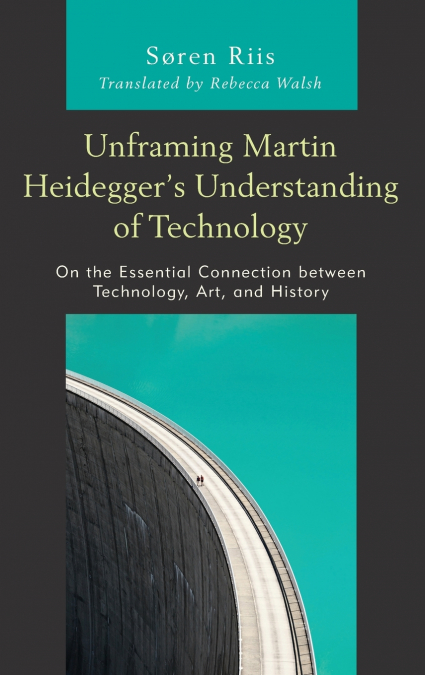 UNFRAMING MARTIN HEIDEGGER?S UNDERSTANDING OF TECHNOLOGY