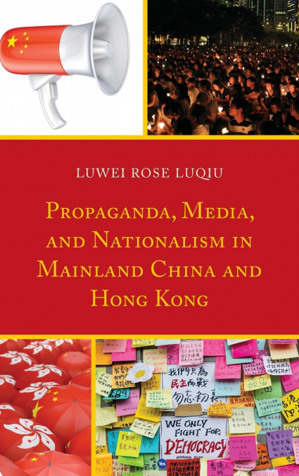 PROPAGANDA, MEDIA, AND NATIONALISM IN MAINLAND CHINA AND HON