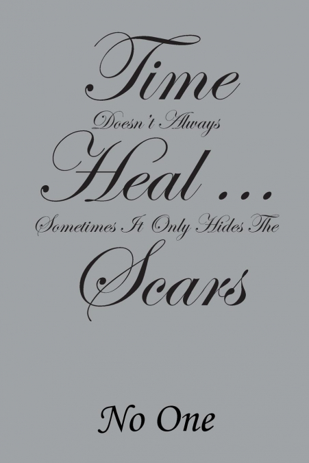 TIME DOESN?T ALWAYS HEAL . . . SOMETIMES IT ONLY HIDES THE S