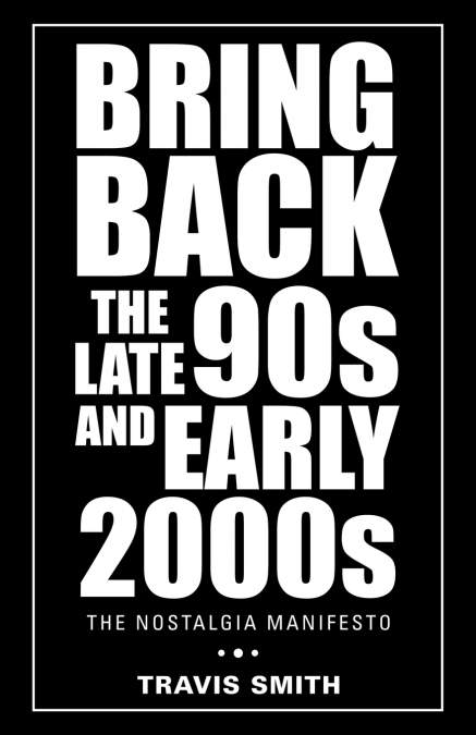 BRING BACK THE LATE 90S AND EARLY 2000S
