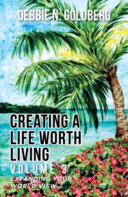 CREATING A LIFE WORTH LIVING