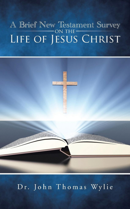 A BRIEF NEW TESTAMENT SURVEY ON THE LIFE OF JESUS CHRIST