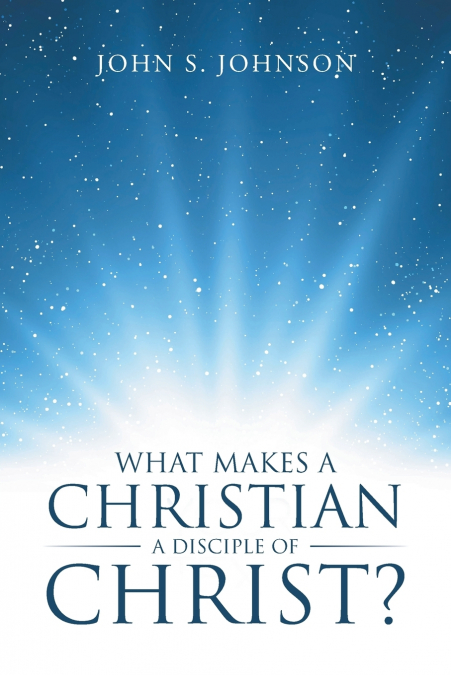 WHAT MAKES A CHRISTIAN A DISCIPLE OF CHRIST?