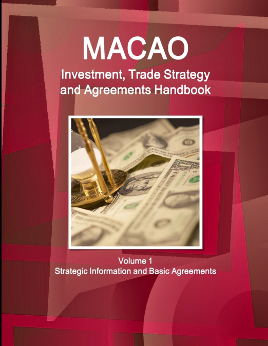 MACAO INVESTMENT, TRADE STRATEGY AND AGREEMENTS HANDBOOK VOL