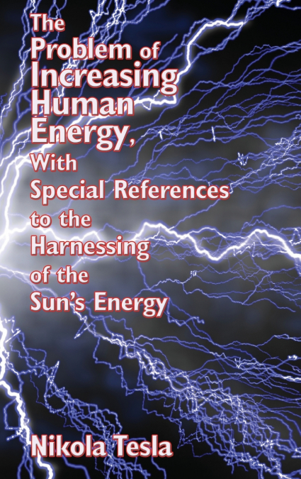 THE PROBLEM OF INCREASING HUMAN ENERGY, WITH SPECIAL REFEREN