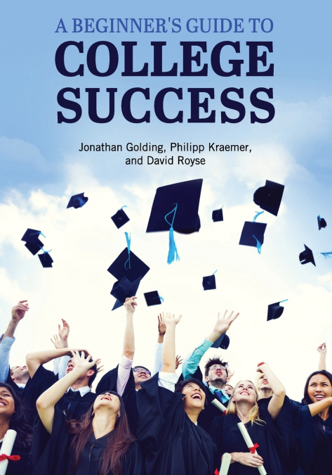 A BEGINNER?S GUIDE TO COLLEGE SUCCESS