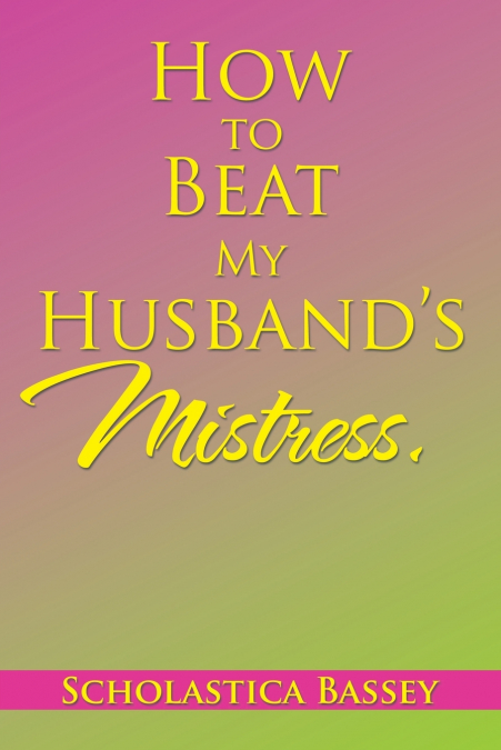 HOW TO BEAT MY HUSBAND?S MISTRESS.