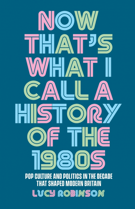 NOW THAT?S WHAT I CALL A HISTORY OF THE 1980S