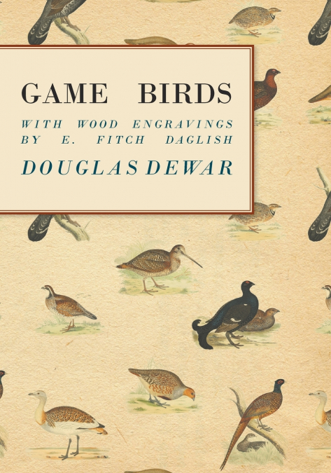 GAME BIRDS - WITH WOOD ENGRAVINGS BY E. FITCH DAGLISH