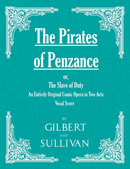 THE PIRATES OF PENZANCE, OR, THE SLAVE OF DUTY - AN ENTIRELY