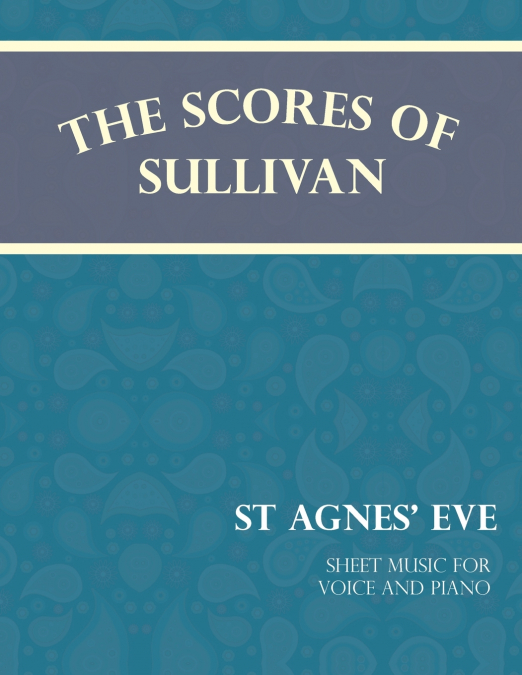 THE SCORES OF SULLIVAN - ST AGNES? EVE - SHEET MUSIC FOR VOI