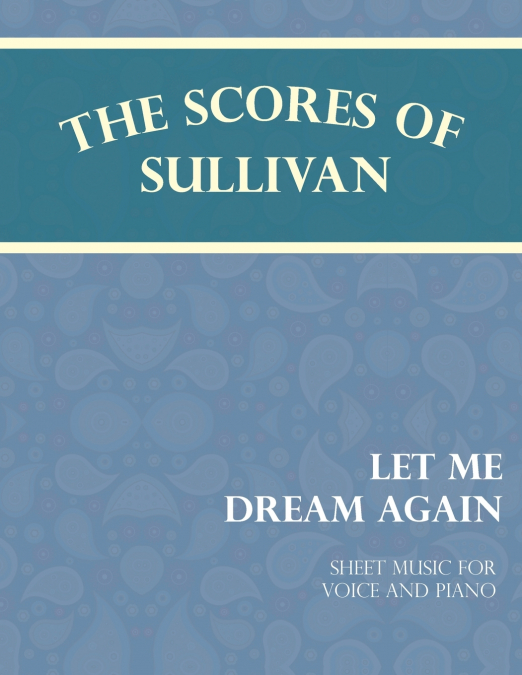 THE SCORES OF SULLIVAN - LET ME DREAM AGAIN - SHEET MUSIC FO