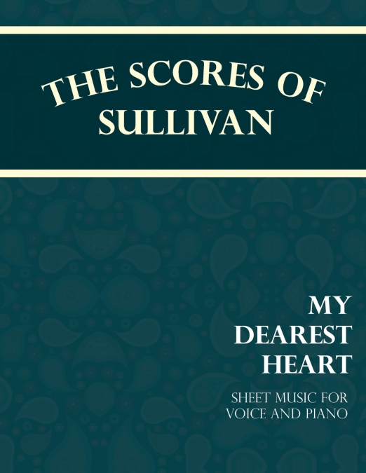 THE SCORES OF SULLIVAN - MY DEAREST HEART - SHEET MUSIC FOR