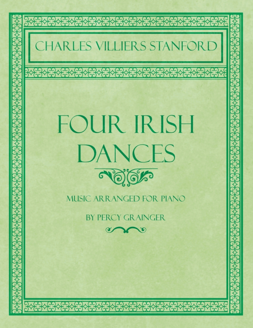 FOUR IRISH DANCES - MUSIC ARRANGED FOR PIANO BY PERCY GRAING