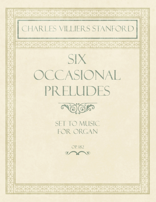 SIX OCCASIONAL PRELUDES - SET TO MUSIC FOR ORGAN - OP.182
