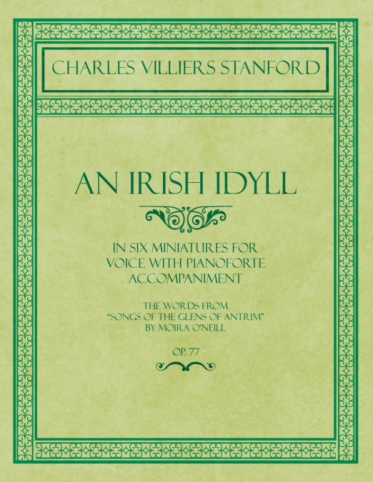 AN IRISH IDYLL - IN SIX MINIATURES FOR VOICE WITH PIANOFORTE