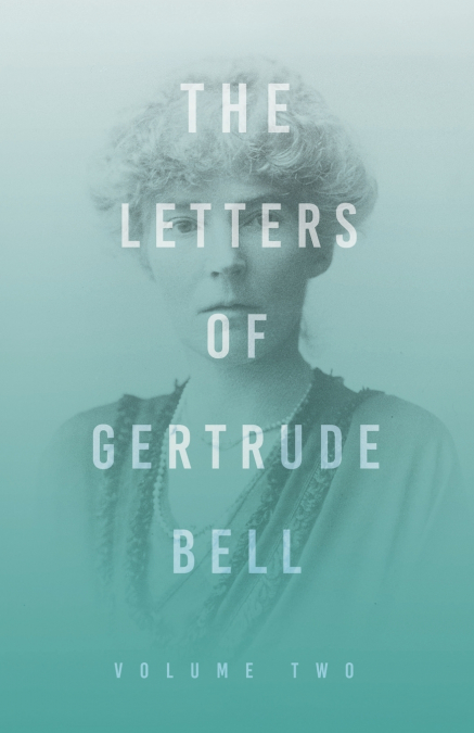 THE LETTERS OF GERTRUDE BELL - VOLUME TWO