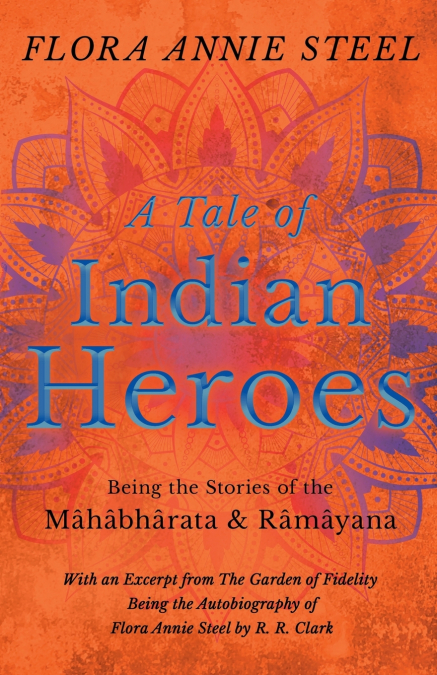 A TALE OF INDIAN HEROES, BEING THE STORIES OF THE MAHABHARAT