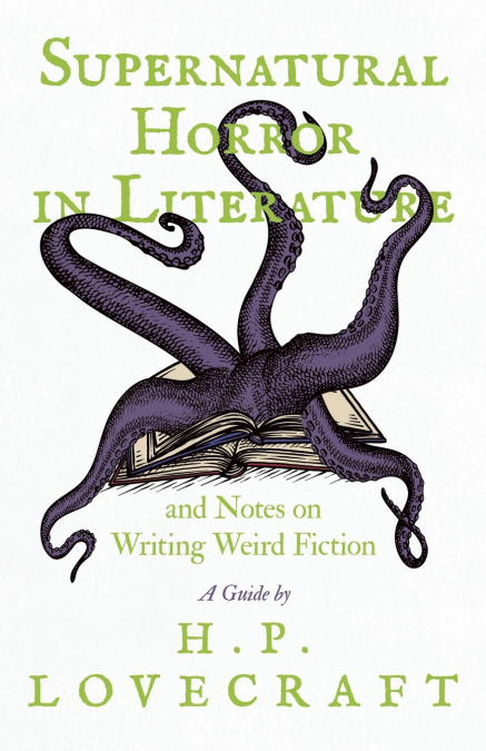 SUPERNATURAL HORROR IN LITERATURE,AND NOTES ON WRITING WEIRD