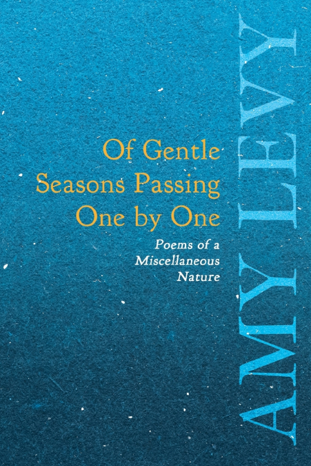 OF GENTLE SEASONS PASSING ONE BY ONE - POEMS OF A MISCELLANE