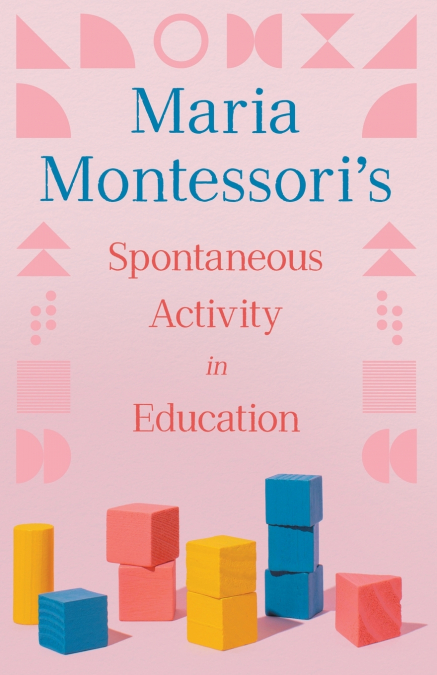 MARIA MONTESSORI?S SPONTANEOUS ACTIVITY IN EDUCATION