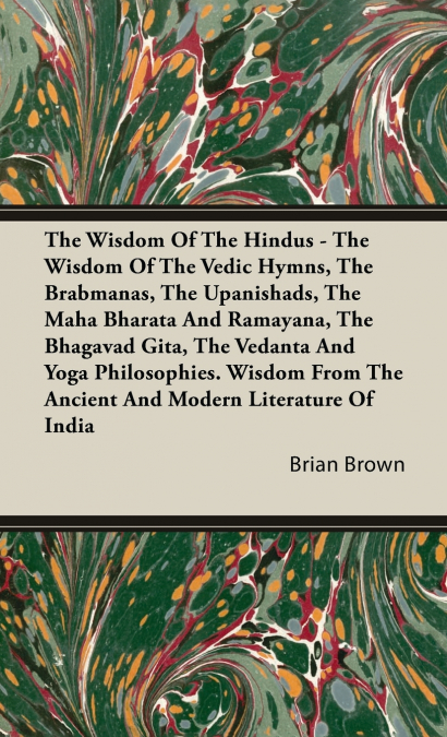 THE WISDOM OF THE HINDUS - THE WISDOM OF THE VEDIC HYMNS, TH