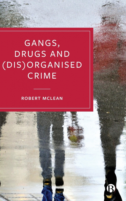 GANGS, DRUGS AND (DIS)ORGANISED CRIME