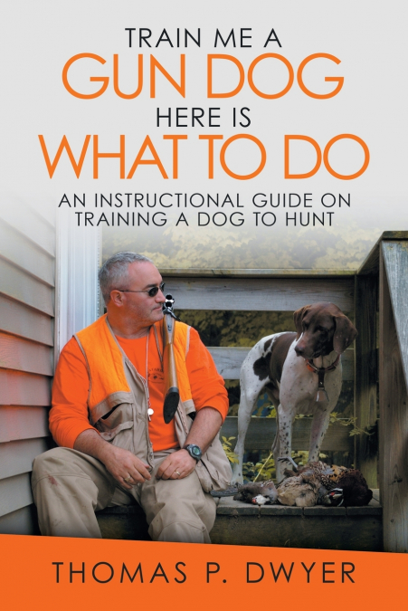 TRAIN ME A GUN DOG HERE IS WHAT TO DO