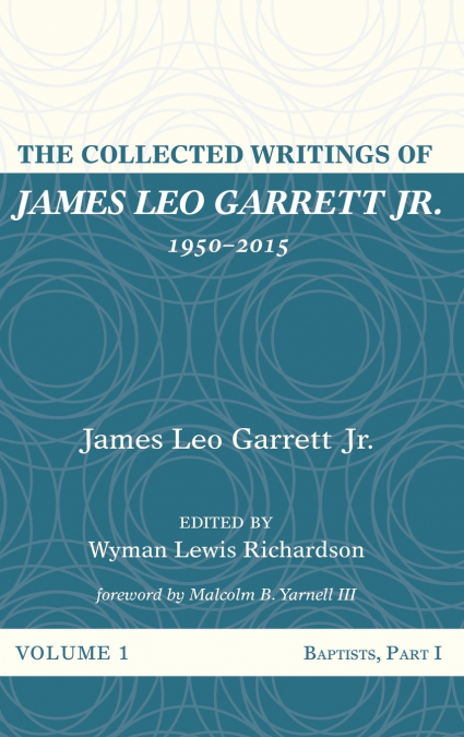 THE COLLECTED WRITINGS OF JAMES LEO GARRETT JR., 1950-2015