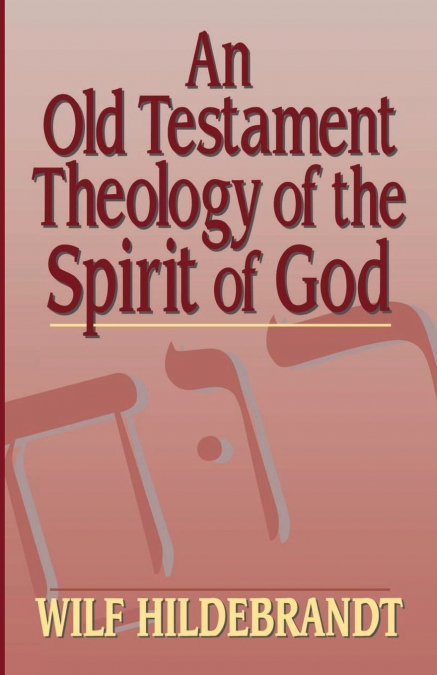 AN OLD TESTAMENT THEOLOGY OF THE SPIRIT OF GOD