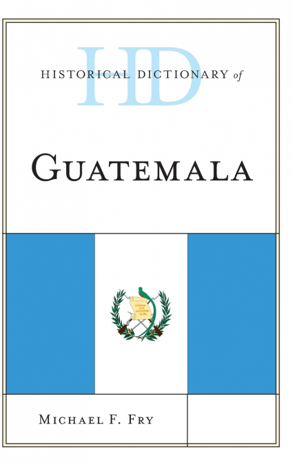 HISTORICAL DICTIONARY OF GUATEMALA