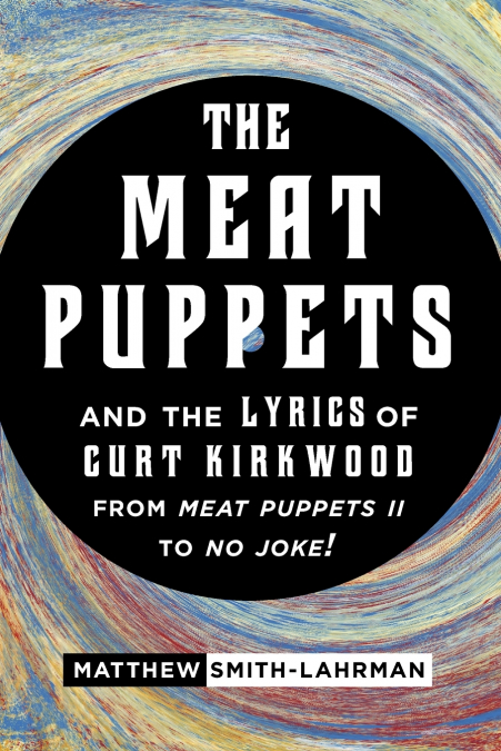 MEAT PUPPETS AND THE LYRICS OF CURT KIRKWOOD FROM MEAT PUPPE