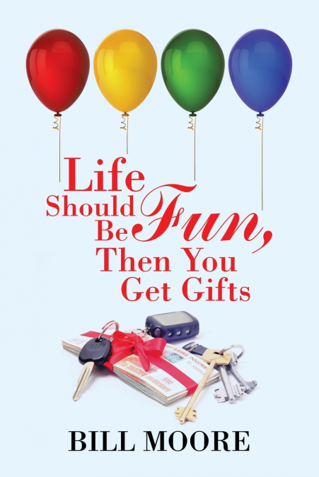 LIFE SHOULD BE FUN, THEN YOU GET GIFTS