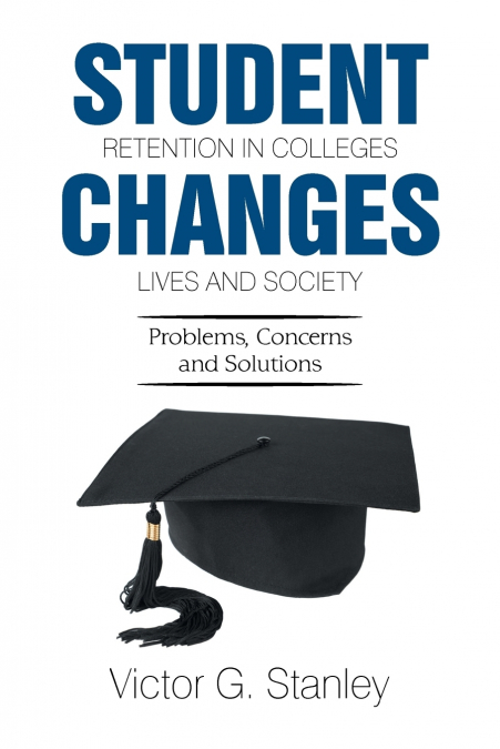 STUDENT RETENTION IN COLLEGES CHANGES LIVES AND SOCIETY