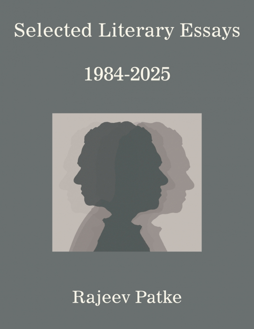 SELECTED LITERARY ESSAYS 1984-2025