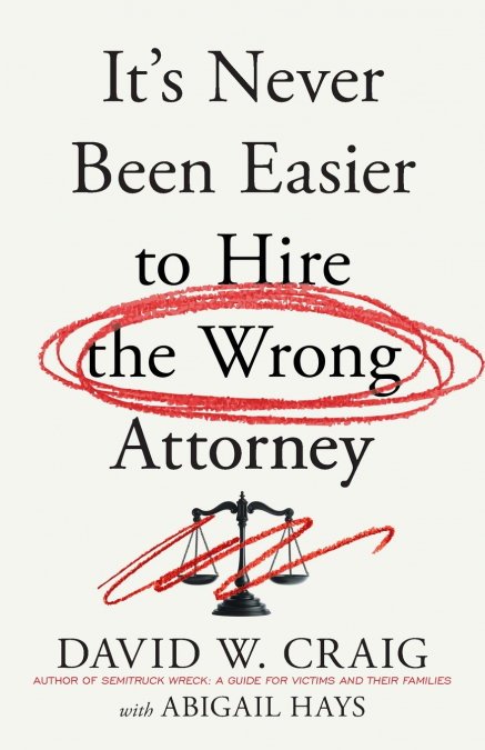 IT?S NEVER BEEN EASIER TO HIRE THE WRONG ATTORNEY