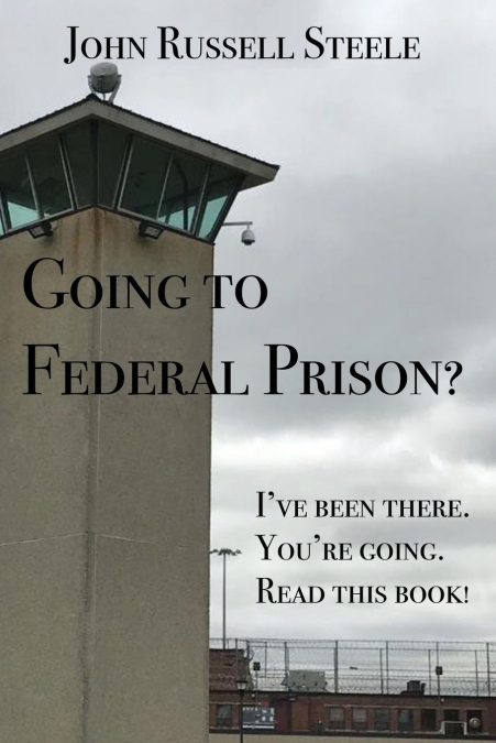 GOING TO FEDERAL PRISON?