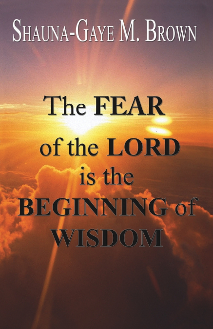 THE FEAR OF THE LORD IS THE BEGINNING OF WISDOM