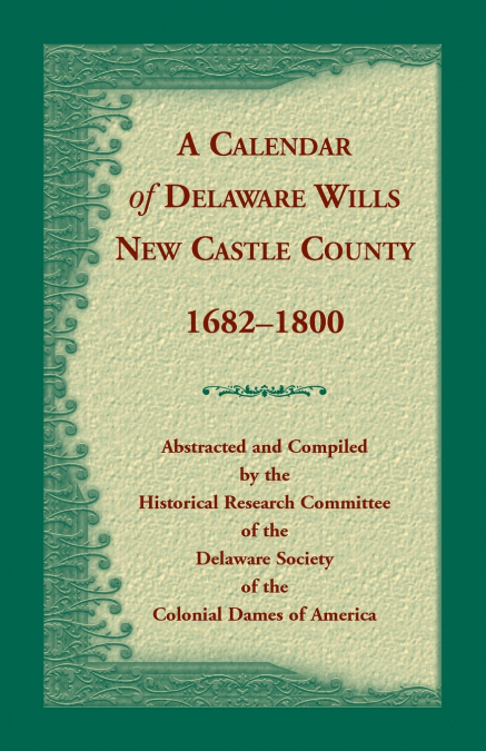 CALENDAR OF DELAWARE WILLS, NEW CASTLE COUNTY, 1682-1800