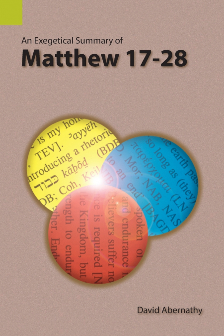 AN EXEGETICAL SUMMARY OF MATTHEW 17-28