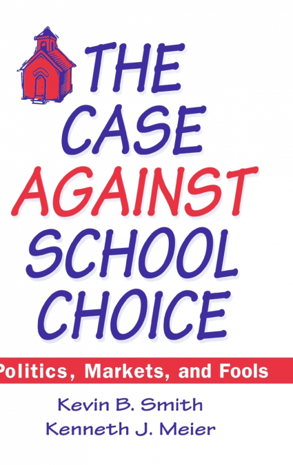 THE CASE AGAINST SCHOOL CHOICE