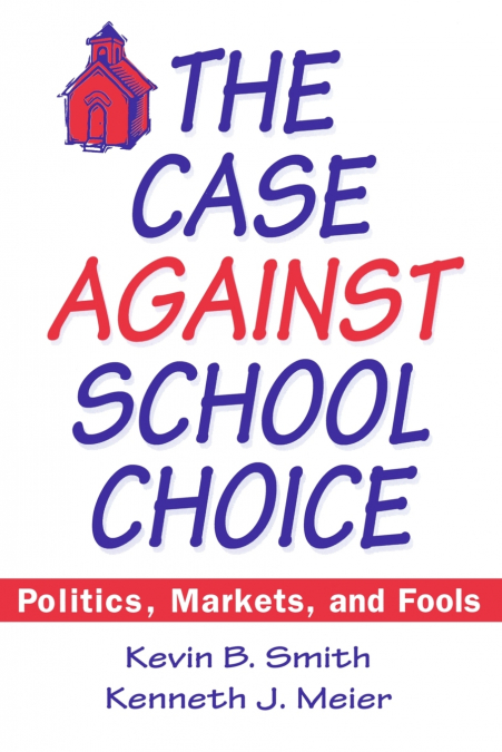 THE CASE AGAINST SCHOOL CHOICE
