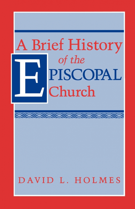 A BRIEF HISTORY OF THE EPISCOPAL CHURCH