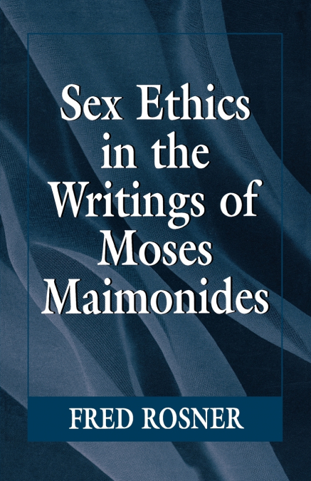 SEX ETHICS IN THE WRITINGS OF MOSES MAIMONIDES
