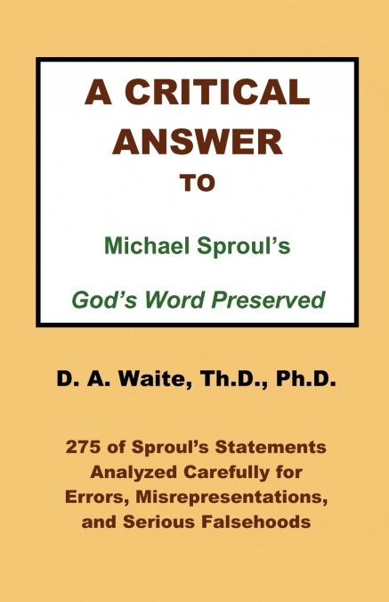 A CRITICAL ANSWER TO MICHAEL SPROUL?S GOD?S WORD PRESERVED