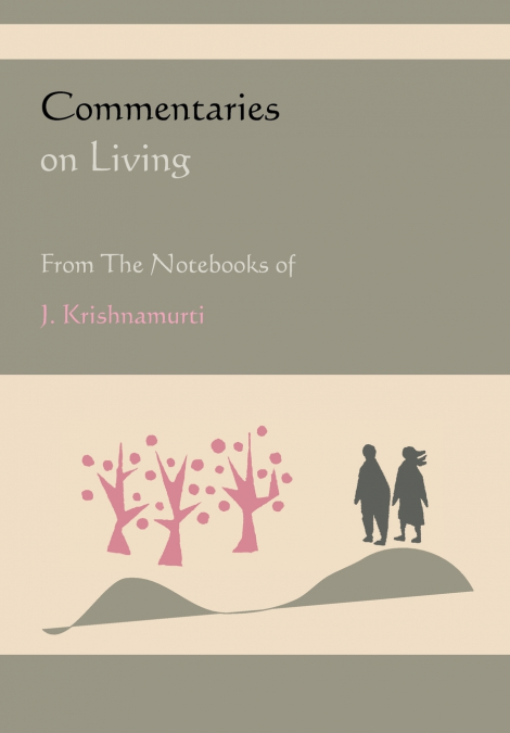 COMMENTARIES ON LIVING FROM THE NOTEBOOKS OF J. KRISHNAMURTI