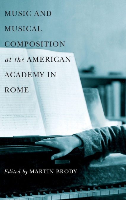 MUSIC AND MUSICAL COMPOSITION AT THE AMERICAN ACADEMY IN ROM