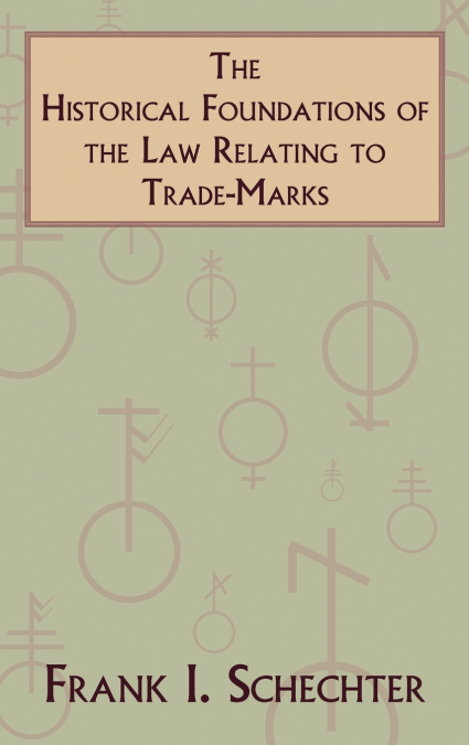 THE HISTORICAL FOUNDATIONS OF THE LAW RELATING TO TRADE-MARK