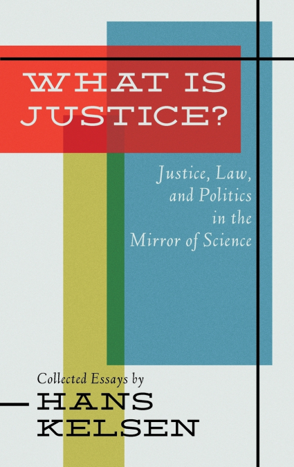 WHAT IS JUSTICE? JUSTICE, LAW AND POLITICS IN THE MIRROR OF